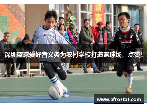 深圳篮球爱好者义务为农村学校打造篮球场，点赞！